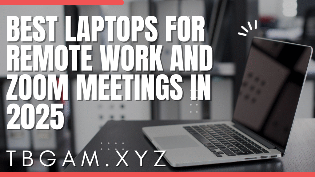 Best Laptops for Remote Work and Zoom Meetings in 2025
