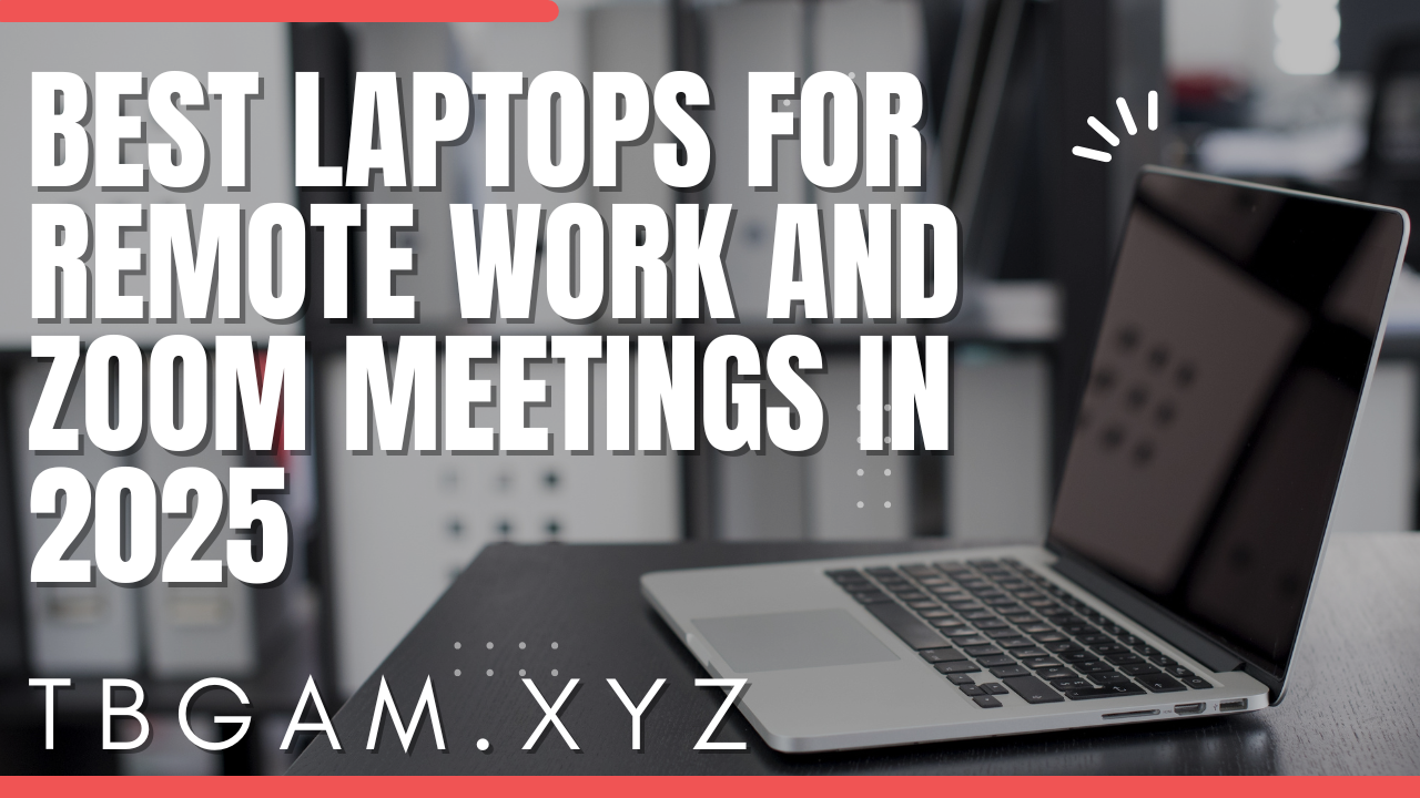  Best Laptops for Remote Work and Zoom Meetings in 2025